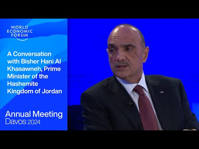 A Conversation with Bisher Hani Al Khasawneh, Prime Minister of the Hashemite Kingdom of Jordan