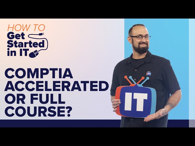 CompTIA Accelerated or Full Courses, Which is For You? | How to Get Started in IT