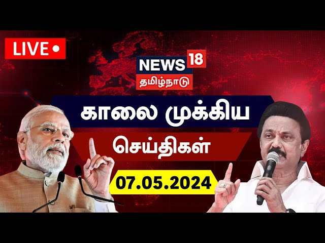 🔴LIVE: News18 Tamil Nadu | காலை முக்கியச் செய்திகள் - 07 May 2024 | Election 2024 | NDA vs INDIA