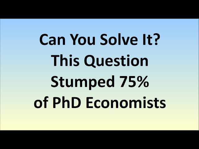 Can YOU Solve It? This Question Stumped 75% Of PhD Economists