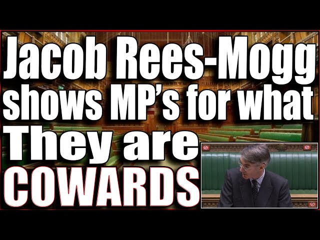 Jacob Rees-Mogg forces mp's to show their fear!