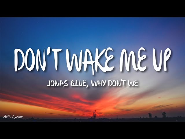 Jonas Blue, Why Don't We - Don’t Wake Me Up (Lyrics)