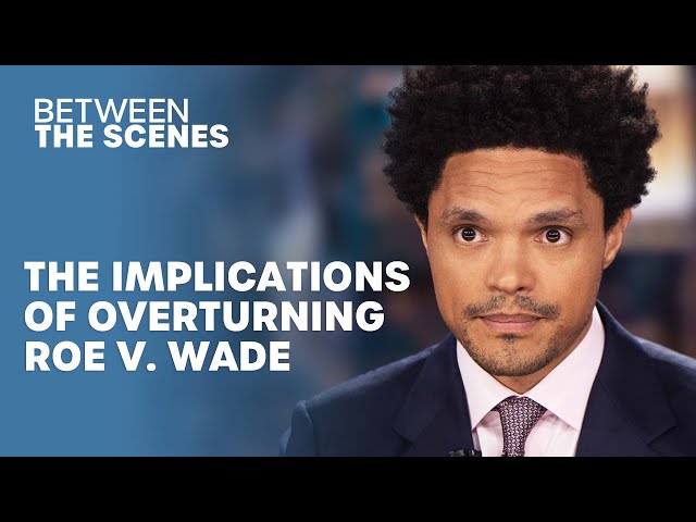 The Implications of Overturning Roe v. Wade - Between The Scenes | The Daily Show
