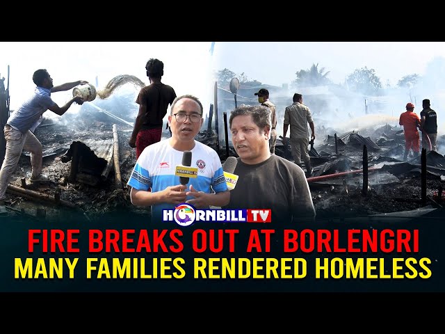 FIRE BREAKS OUT AT BORLENGRI: MANY FAMILIES RENDERED HOMELESS