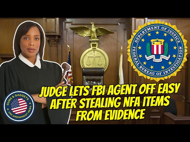 AMAZING! Judge Lets FBI Agent Off Easy After Stealing NFA Items From Evidence!
