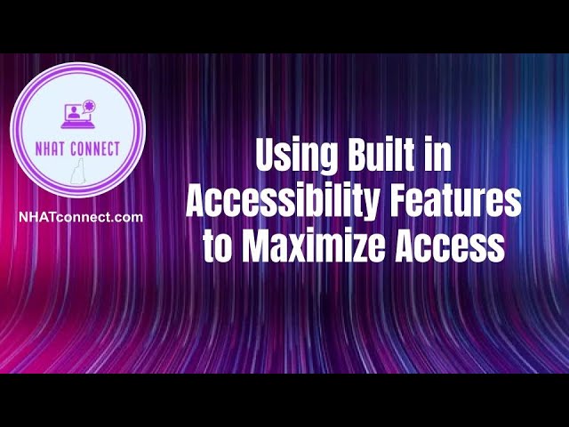 Using Built in Accessibility Features to Maximize Access