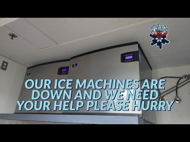 OUR ICE MACHINES ARE DOWN AND WE NEED YOUR HELP PLEASE HURRY