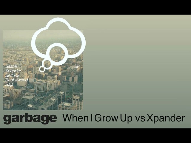 Garbage / Sasha - When I Grow Up vs Xpander