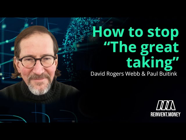 David Rogers Webb on how to stop “The Great Taking”