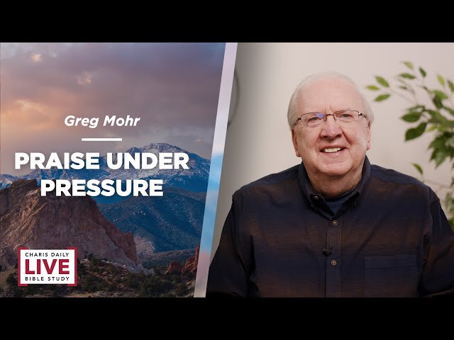Praise Under Pressure - Greg Mohr - CDLBS for March 15, 2024