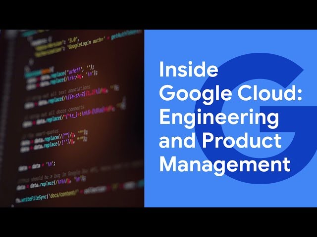 Inside Google Cloud: Engineering and Product Management