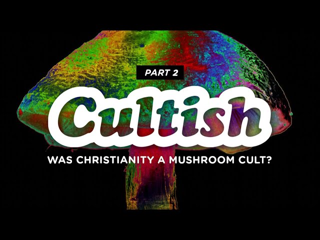 Cultish: Was Christianity a Mushroom Fertility Cult? Pt. 2