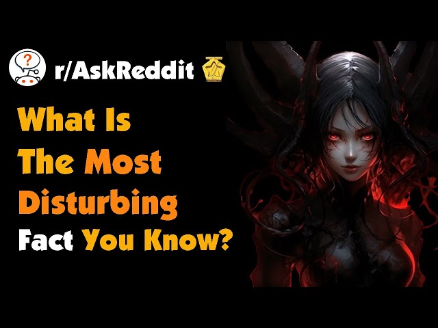What Is The Most Disturbing Fact You Know?