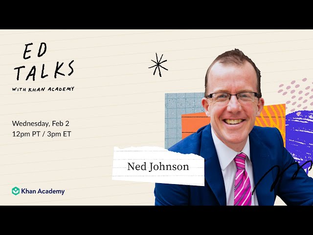 Khan Academy Ed Talks with Ned Johnson - February 2, 2022