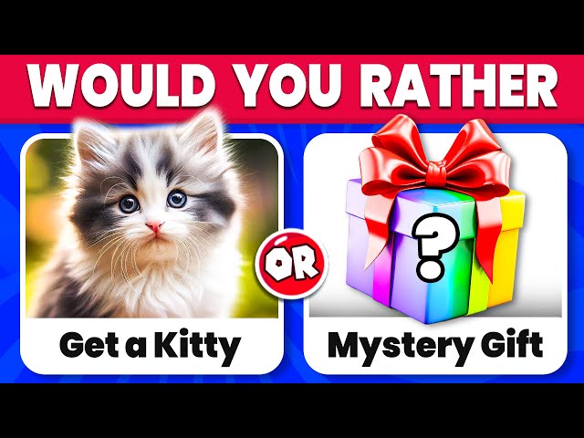 Would You Rather...? Get a Kitty or MYSTERY Gift Edition 🎁