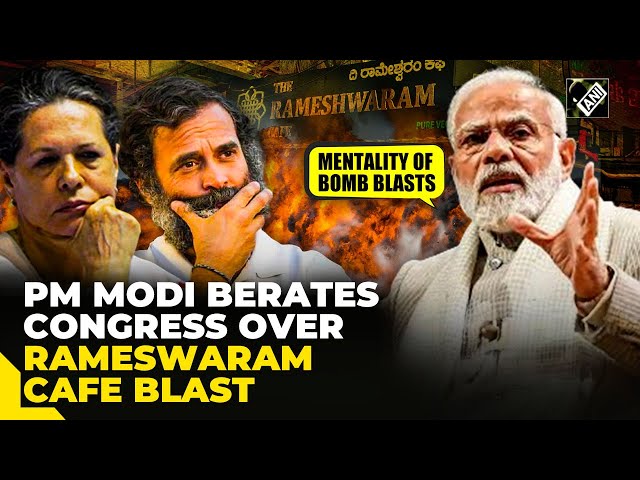 “Mentality of bomb blasts…” PM Modi targets Congress over Rameswaram Cafe Blast in Karnataka
