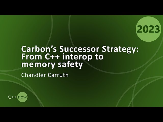 Carbon Language Successor Strategy: From C++ Interop to Memory Safety - Chandler Carruth - CppNow 23