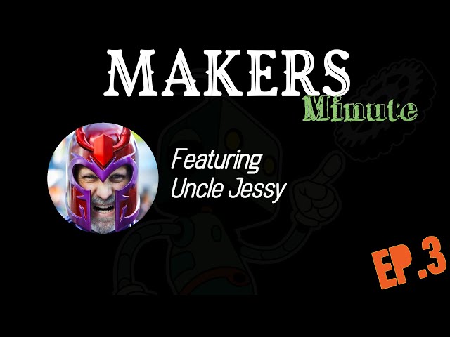 Makers Minute Podcast Ep.3 w/ Uncle Jessy