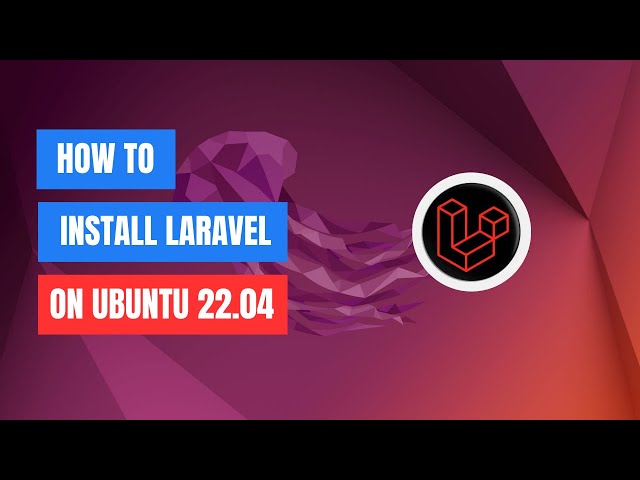 How to Install Laravel on Ubuntu 22.04 LTS | Step-by-Step Guide