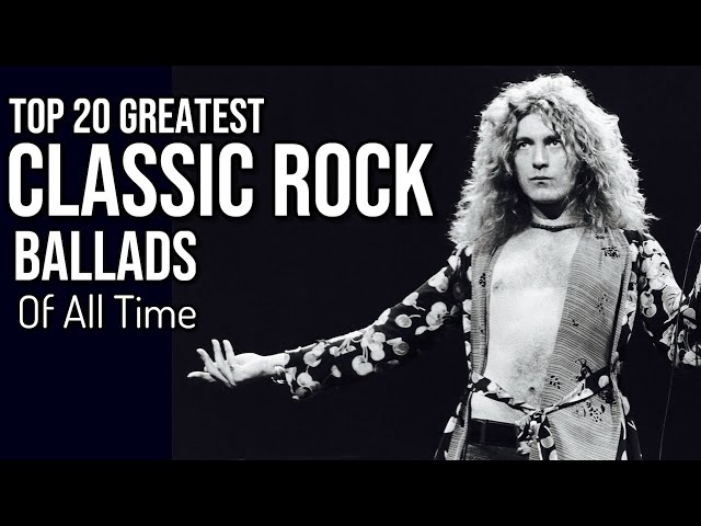 TOP 20 CLASSIC ROCK BALLADS OF ALL TIME