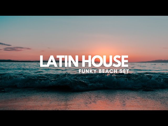 Latin House Funky Beach Set · Clubbing Life