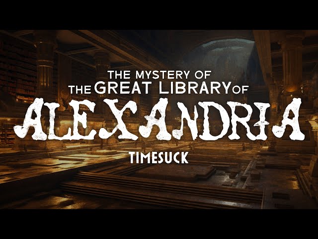 Timesuck | The Mystery of the Great Library of Ancient Alexandria