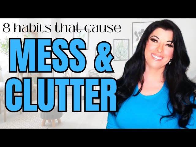 8 Habits That Create CLUTTER & Keep Your House Messy and Disorganized ...and how to break them!