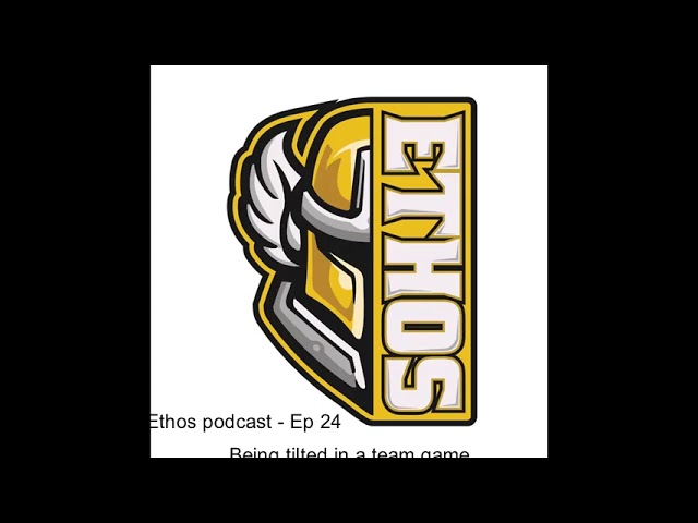Ethos podcast - Ep 24 - Being tilted in a team game