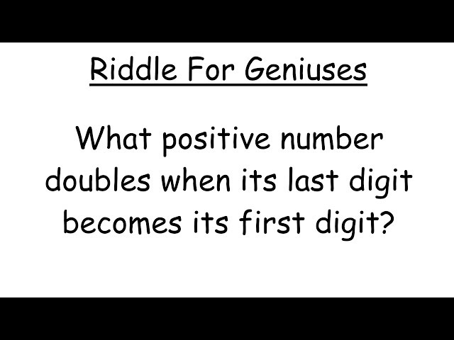What Positive Number Doubles When The Last Digit Moves To The First Digit? Riddle For "Geniuses"