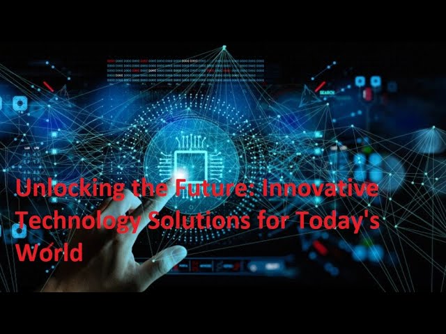 Unlocking the Future  Innovative Technology Solutions for Today's World