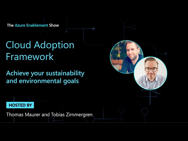 Achieve your sustainability and environmental goals with the Cloud Adoption Framework