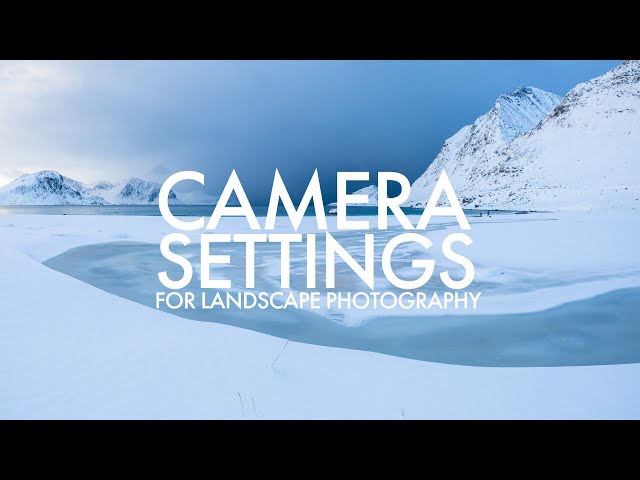 Setting Up Your Camera for Landscape Photography