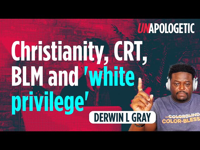 How should Christians think about CRT, BLM and 'white privilege'? | Derwin L Gray | Unapologetic 3/4