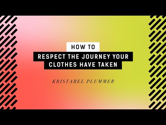 How To Respect The Journey Your Clothes Have Been On | Kristabel Plummer