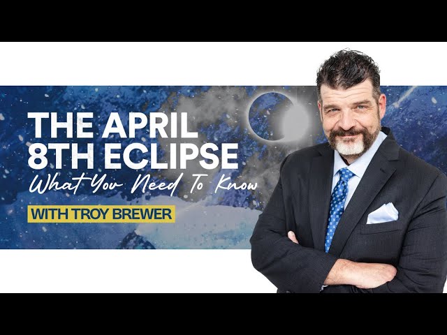 The April 8th Eclipse, What You Need To Know: Unveiling Prophetic Signs In The Heavens | Troy Brewer