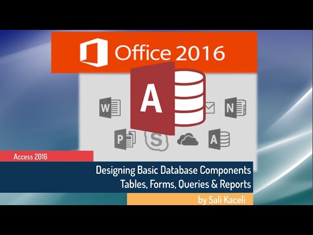 Microsoft Access 2016: Modifying Tables, Creating Queries, Forms & Reports