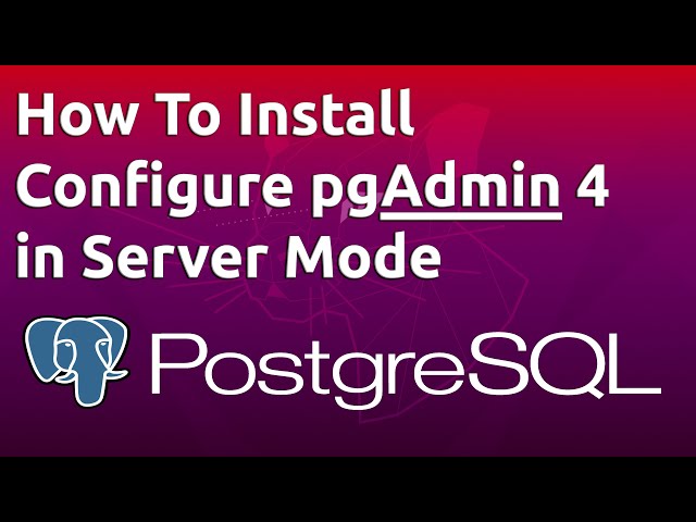 How To Install and Configure pgAdmin 4 in Server Mode