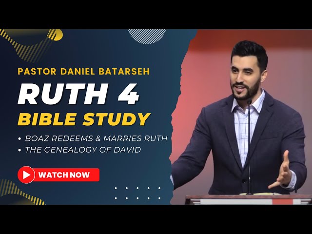 Ruth 4 Bible Study (Boaz Redeems & Marries Ruth/The Genealogy of David) | Pastor Daniel Batarseh