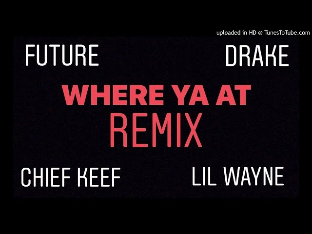 Where Ya At Remix (Future, Drake, Chief Keef, Lil Wayne)