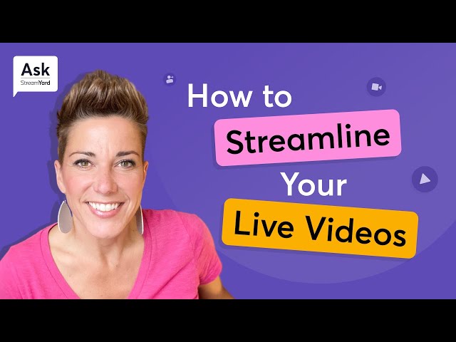 How to Streamline Your Live Videos