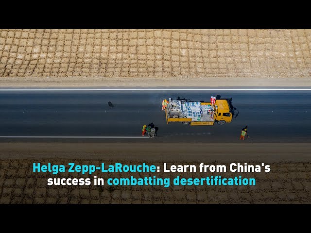 Helga Zepp-LaRouche: Learn from China’s Success in combatting desertification