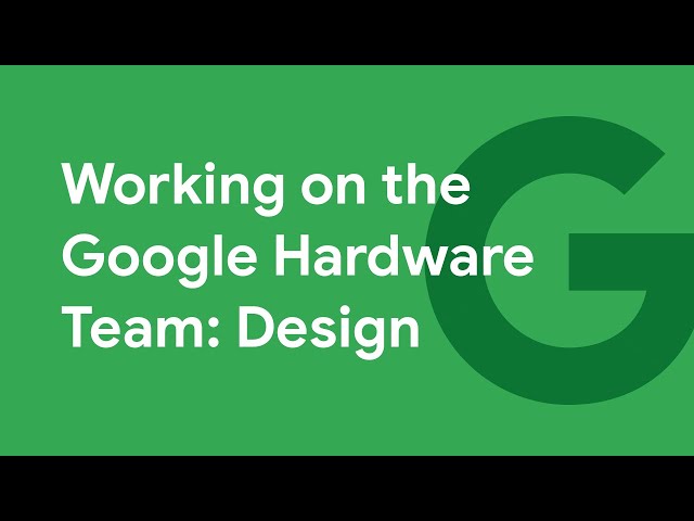 Working on the Google Hardware Team: Design