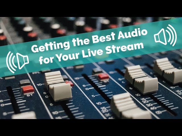 Getting the Best Audio for Your Live Stream
