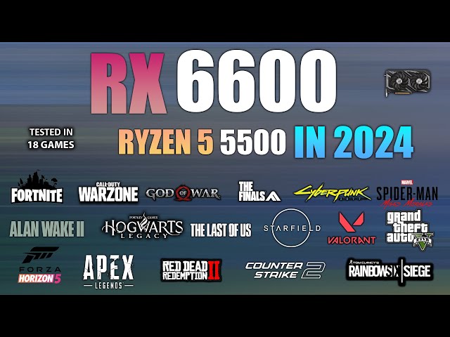 RX 6600 + Ryzen 5 5500 : Test in 18 Games in 2024