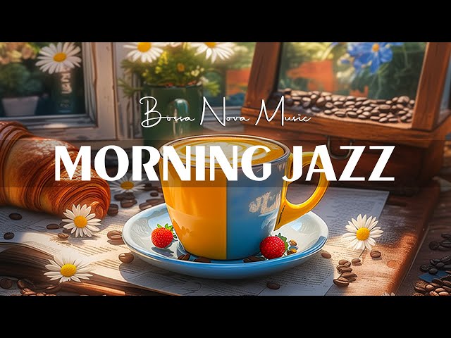 Relaxing Jazz Morning Music ☕ Smooth Jazz Instrumental Coffee Music & Bossa Nova Piano for Good Mood