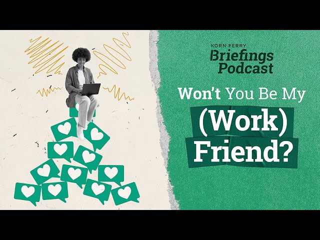 Won't You Be My (Work) Friend? | Briefings Podcast | Presented by Korn Ferry