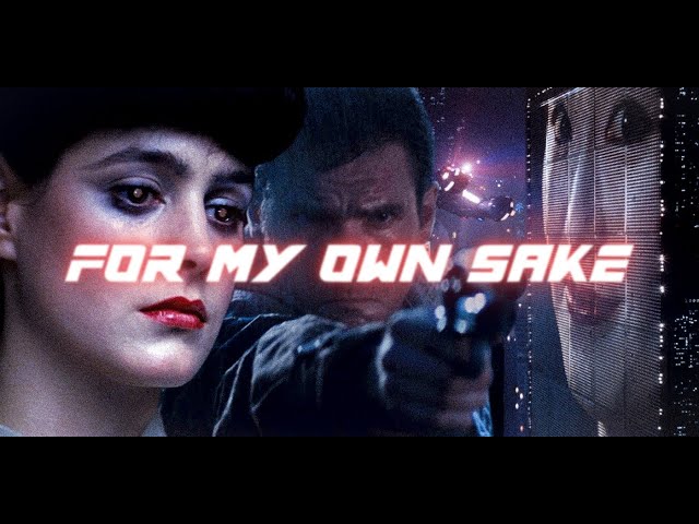 For my own sake | Blade Runner Edit