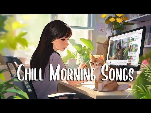 Chill Morning Songs 🍀 Positive songs that make you feel alive ~ Positive Music Playlist