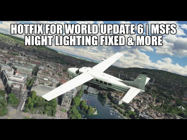 Hotfix For World Update 6 Released - Night Lighting Fixes & More | MSFS 2020