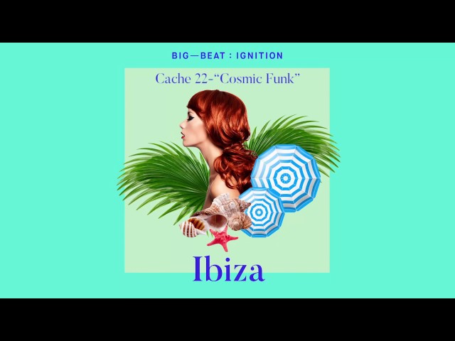 Cache 22 - Cosmic Funk : BIG BEAT IGNITION : Ibiza